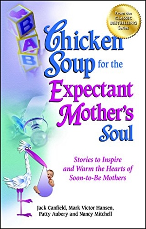 Canfield, Jack / Hansen, Mark Victor et al. Chicken Soup for the Expectant Mother's Soul - Stories to Inspire and Warm the Hearts of Soon-To-Be Mothers. Backlist, LLC - A Unit of Chicken Soup of the Soul Publishing LLC, 2012.