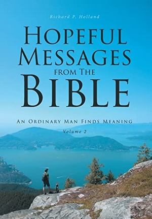 Holland, Richard. Hopeful Messages from The Bible - Volume 2: An Ordinary Man Finds Meaning. Publishing Services Consortium, LLC (PSC), 2022.