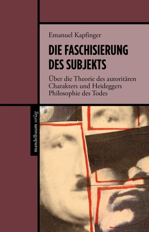 Kapfinger, Emanuel. Die Faschisierung des Subjekts - Zu Heideggers Philosophie des Todes. mandelbaum verlag eG, 2021.