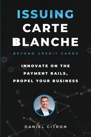 Citron. Issuing Carte Blanche - Beyond Credit Cards - Innovate on the Payment Rails, Propel Your Business. Nortic Press, 2026.