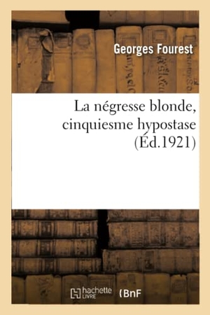 Fourest, Georges / Métivet, Lucien et al. La Négresse Blonde, Cinquiesme Hypostase. Hachette Livre - BNF, 2021.