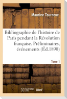 Bibliographie de l'Histoire de Paris Pendant La Révolution Française. Tome 1