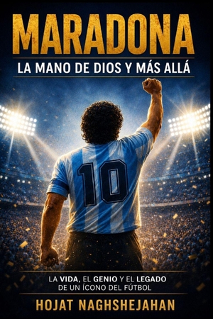 Naghshejahan, Hojat. Maradona - La Mano de Dios y Más Allá La vida completa, el genio, las luchas y el legado eterno de la leyenda más humana del fútbol. Amazon Digital Services LLC - Kdp, 2026.