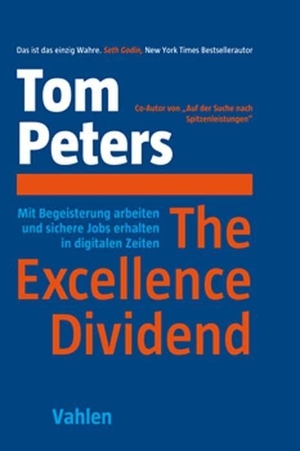 Peters, Tom. The Excellence Dividend - Mit Begeisterung arbeiten und sichere Jobs erhalten in digitalen Zeiten. Vahlen Franz GmbH, 2020.