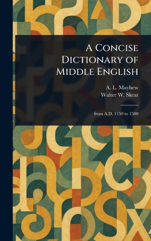 Mayhew, A. L. / Walter W. Skeat. A Concise Dictionary of Middle English. Tradd Street Press, 2025.