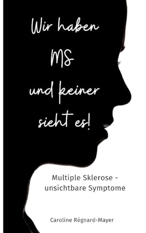 Régnard-Mayer, Caroline. Wir haben MS und keiner sieht es! - Multiple Sklerose - unsichtbare Symptome. Books on Demand, 2023.