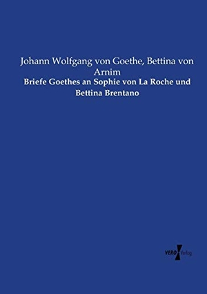 Goethe, Johann Wolfgang von / Bettina Von Arnim. Briefe Goethes an Sophie von La Roche und Bettina Brentano. Vero Verlag, 2019.