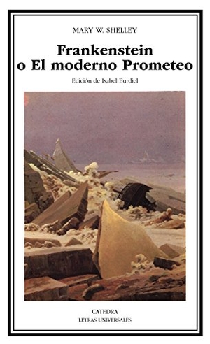 Shelley, Mary Wollstonecraft / Mary Shelley et al. Frankenstein o El moderno Prometeo. Ediciones Cátedra, 1996.