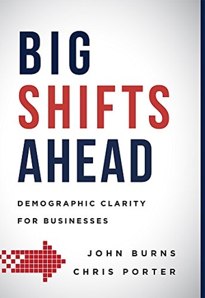 Burns, John / Chris Porter. Big Shifts Ahead - Demographic Clarity for Business. Advantage Media Group, Inc., 2016.