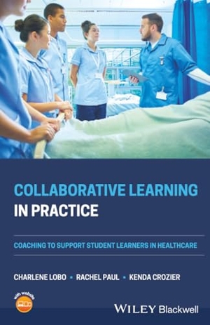 Lobo, Charlene / Crozier, Kenda et al. Collaborative Learning in Practice - Coaching to Support Student Learners in Healthcare. John Wiley and Sons Ltd, 2021.