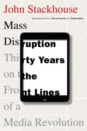 Stackhouse, John. Mass Disruption: Thirty Years on the Front Lines of a Media Revolution. Random House of Canada, 2015.