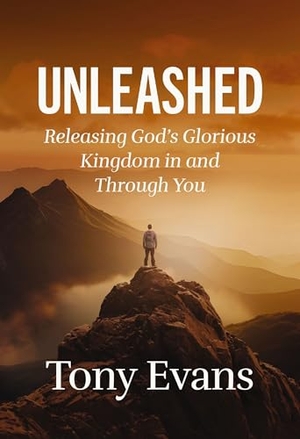 Evans, Tony. Unleashed - Releasing God's Glorious Kingdom in and Through You. Thomas Nelson Publishers, 2025.