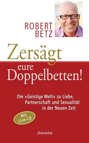 Betz, Robert. Zersägt eure Doppelbetten! - Die "Geistige Welt" zu Liebe, Partnerschaft und Sexualität in der Neuen Zeit. Ansata Verlag, 2010.
