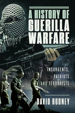 Rooney, David. A History of Guerilla Warfare - Insurgents, Patriots and Terrorists from Sun Tzu to Bin Laden. Pen & Sword Books, 2024.