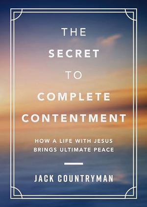 Countryman, Jack. The Secret to Complete Contentment - How a Life with Jesus Brings Ultimate Peace (A 60-Day Devotional) - The Perfect Father's Day Gift for Christian Dads. Thomas Nelson Publishers, 2024.