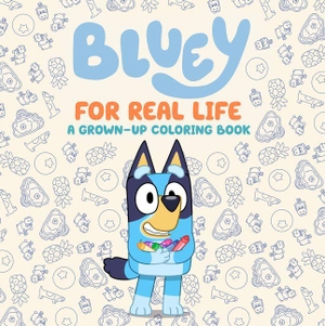 Penguin Young Readers Licenses. Bluey: For Real Life: A Grown-Up Coloring Book. Penguin Young Readers Group, 2026.