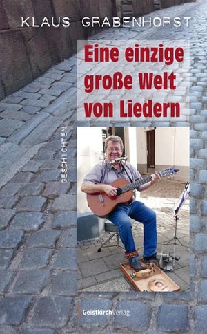 Grabenhorst, Klaus. Eine einzige große Welt von Liedern - Geschichten. Geistkirch Verlag, 2021.