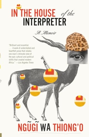 Wa Thiong'O, Ngugi. In the House of the Interpreter - A Memoir. Knopf Doubleday Publishing Group, 2015.