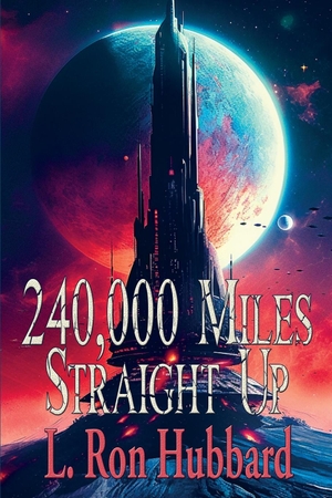 Hubbard, L. Ron. 240,000 Miles Straight Up. Positronic Publishing, 2023.