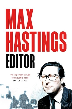 Hastings, Max. Editor - A decade's strife with PMs, proprietors and royals while resurrecting The Daily Telegraph. Pan Macmillan, 2024.
