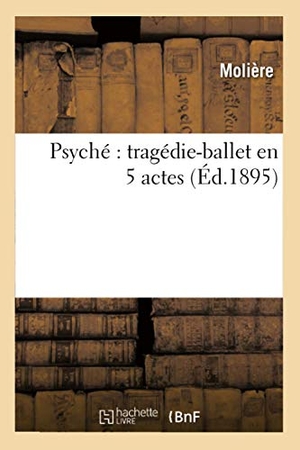 Molière, Jean-Baptiste. Psyché - tragédie-ballet en 5 actes (Éd.1895). Hachette Livre, 2022.
