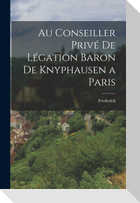 Au Conseiller Privé de Légation Baron de Knyphausen a Paris