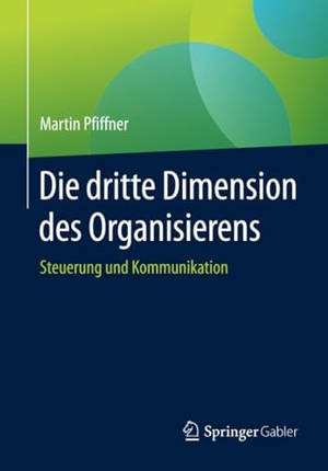 Pfiffner, Martin. Die dritte Dimension des Organisierens - Steuerung und Kommunikation. Springer Fachmedien Wiesbaden, 2020.