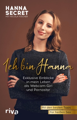 Secret, Hanna. Ich bin Hanna - Exklusive Einblicke in mein Leben als Influencerin, Webcam-Girl und Pornostar. Mit den besten Tipps für heißen Sex. riva Verlag, 2022.