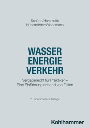 Schütte, Dieter B. / Horstkotte, Michael et al. Wasser Energie Verkehr - Vergaberecht für Praktiker - Eine Einführung anhand von Fällen. Kohlhammer W., 2024.
