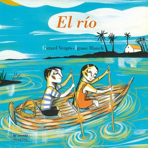 Blanch, Ignasi / Gerard Vergés i Príncep. El río. Onada Edicions SL, 2018.