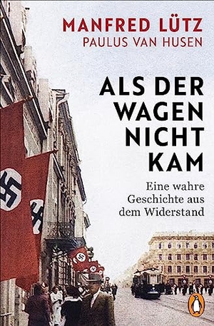 Lütz, Manfred / Paulus van Husen. Als der Wagen nicht kam - Eine wahre Geschichte aus dem Widerstand. Penguin TB Verlag, 2023.