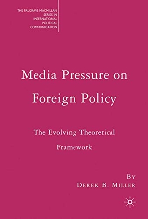 Miller, Derek. Media Pressure on Foreign Policy - The Evolving Theoretical Framework. Palgrave MacMillan Us, 2007.