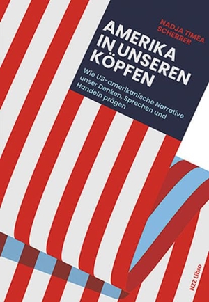 Scherrer, Nadja Timea. Amerika in unseren Köpfen - Wie US-amerikanische Narrative unser Denken, Sprechen und Handeln prägen. NZZ Libro, 2026.