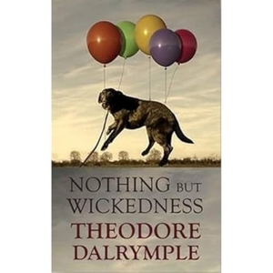 Dalrymple, Theodore. Nothing but Wickedness. Gibson Square Books, 2025.