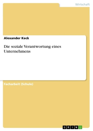 Keck, Alexander. Die soziale Verantwortung eines Unternehmens. GRIN Verlag, 2013.