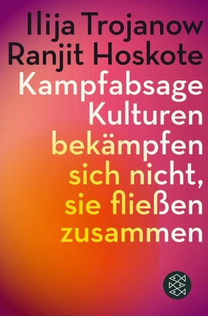 Trojanow, Ilija / Ranjit Hoskote. Kampfabsage - Kulturen bekämpfen sich nicht - sie fließen zusammen. FISCHER Taschenbuch, 2016.
