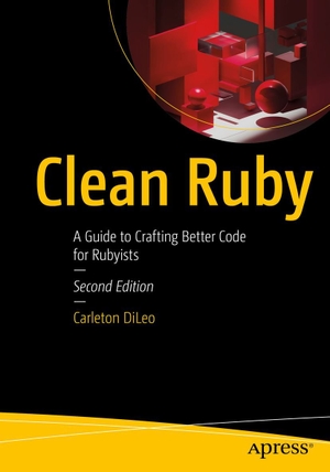 DiLeo, Carleton. Clean Ruby - A Guide to Crafting Better Code for Rubyists. APRESS L.P., 2026.