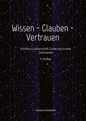 Schneider, Gerald. Wissen - Glauben - Vertrauen - Aufsätze zu Wissenschaft, Glaube und zu einer Zeitenwende. tredition, 2021.