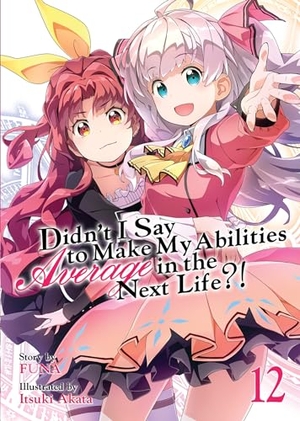 Funa. Didn't I Say to Make My Abilities Average in the Next Life?! (Light Novel) Vol. 12. Seven Seas Entertainment, 2021.