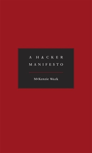 Wark, Mckenzie. A Hacker Manifesto. Harvard University Press, 2004.