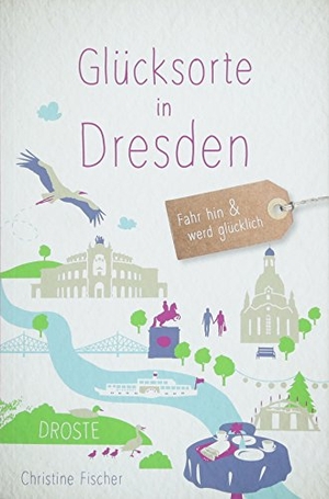 Fischer, Christine. Glücksorte in Dresden - Fahr hin & werd glücklich. Droste Verlag, 2022.