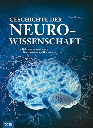 Rooney, Anne. Geschichte der Neurowissenschaft - Die Geheimnisse von Gehirn, Nervensystem und Bewusstsein. tosa GmbH, 2019.