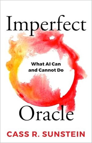 Sunstein, Cass R.. Imperfect Oracle - What AI Can and Cannot Do. American Philosophical Society Press, 2025.