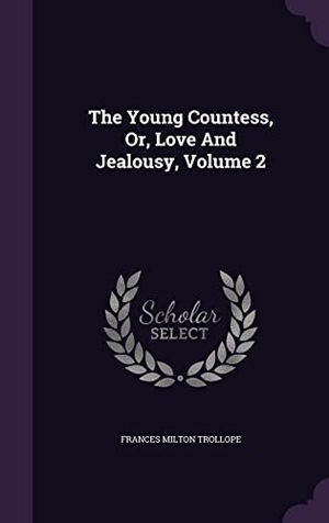 Trollope, Frances Milton. The Young Countess, Or, Love And Jealousy, Volume 2. Touchladybirdlucky Studios, 2016.