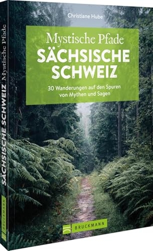 Hube, Christiane. Mystische Pfade Sächsische Schweiz - 30 Wanderungen auf den Spuren von Mythen und Sagen. Bruckmann Verlag GmbH, 2026.
