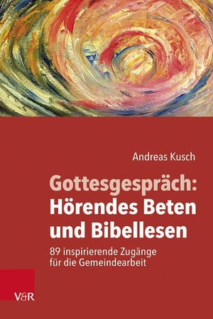 Kusch, Andreas. Gottesgespräch: Hörendes Beten und Bibellesen - 89 inspirierende Zugänge für die Gemeindearbeit. Vandenhoeck + Ruprecht, 2025.
