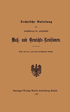 Springer, Julius. Technische Anleitung zur Ausführung der polizeilichen Mak- und Gewichts-Revisionen. Springer Berlin Heidelberg, 1903.