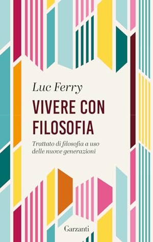 Ferry, Luc. Vivere con filosofia. Trattato di filosofia a uso delle nuove generazioni. Garzanti, 2025.