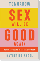 Tomorrow Sex Will Be Good Again: Women and Desire in the Age of Consent