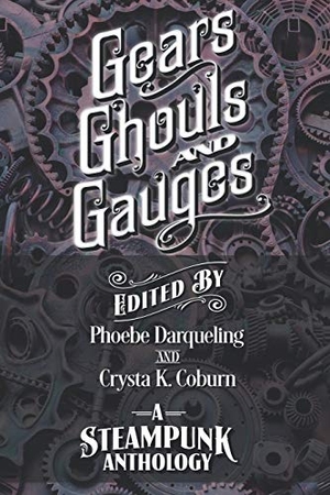 Coburn, Crysta K. Gears, Ghouls, and Gauges - A Steampunk Anthology (Second Edition). Tainted Tincture Press, 2020.